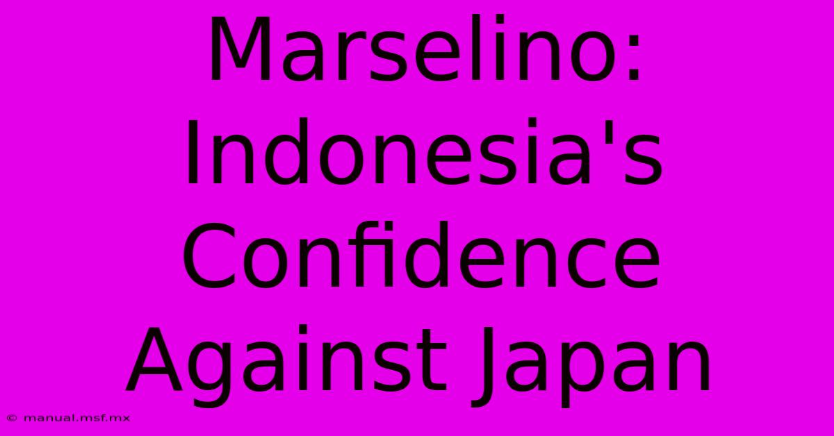 Marselino: Indonesia's Confidence Against Japan 