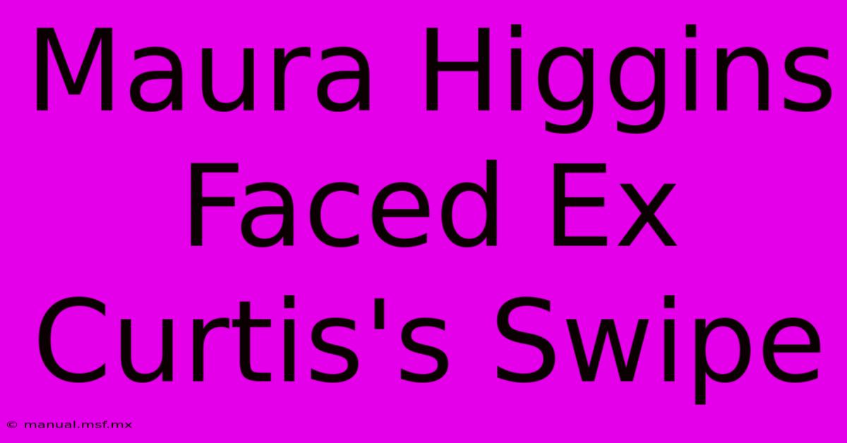 Maura Higgins Faced Ex Curtis's Swipe