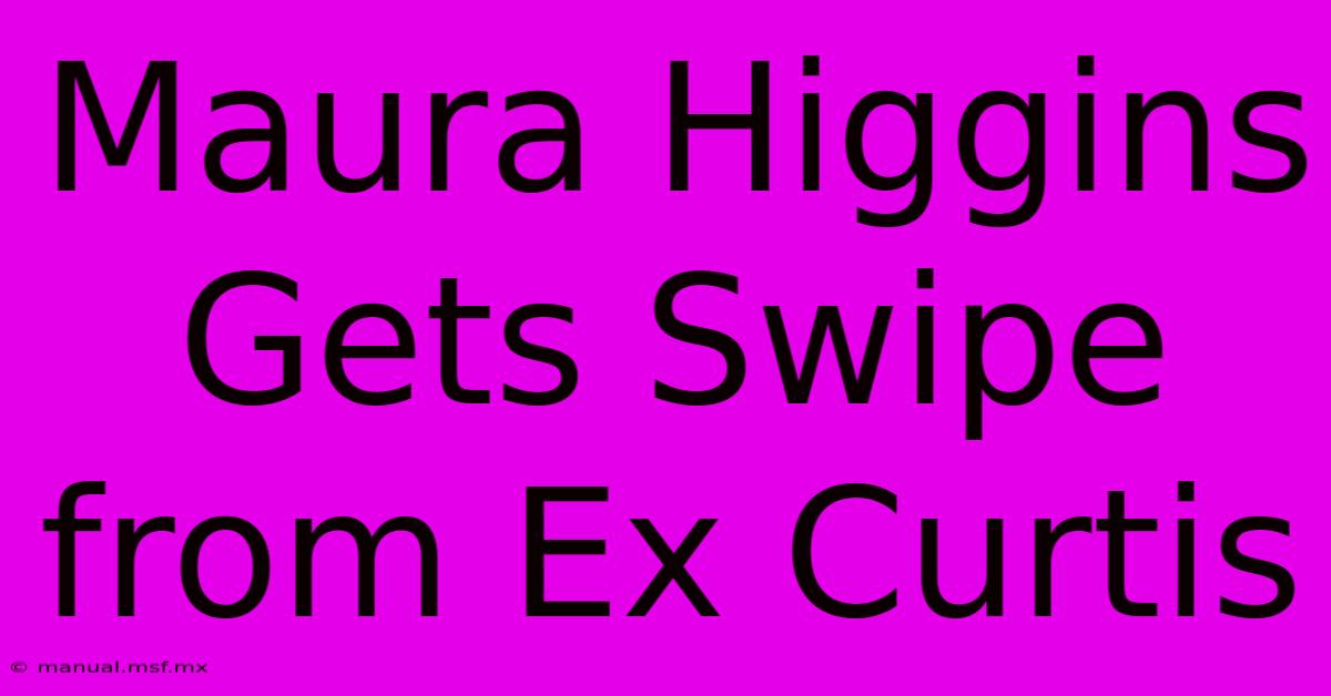 Maura Higgins Gets Swipe From Ex Curtis