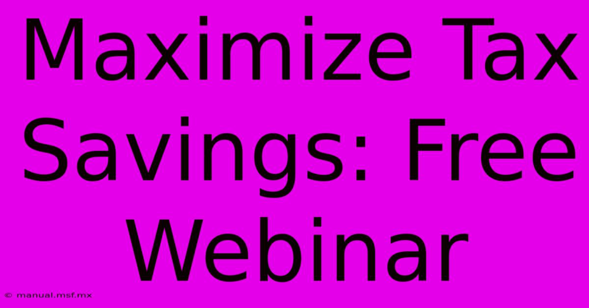 Maximize Tax Savings: Free Webinar 