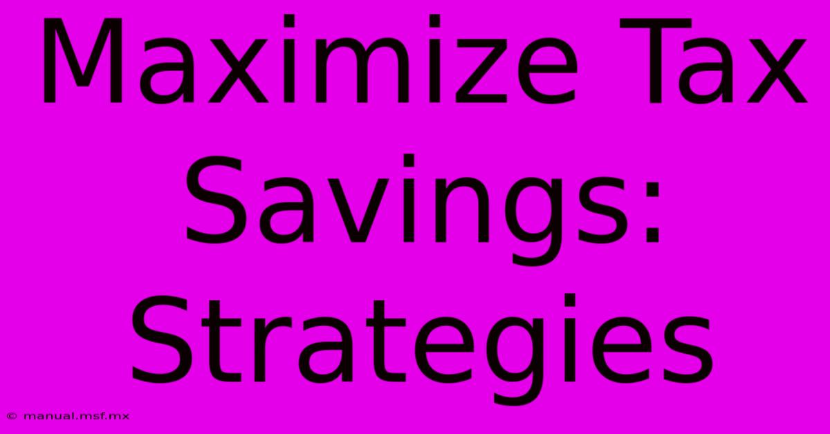 Maximize Tax Savings: Strategies  