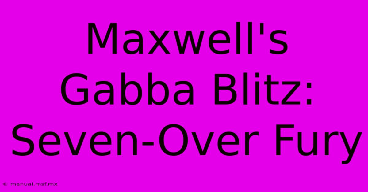 Maxwell's Gabba Blitz: Seven-Over Fury