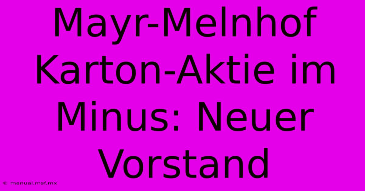 Mayr-Melnhof Karton-Aktie Im Minus: Neuer Vorstand