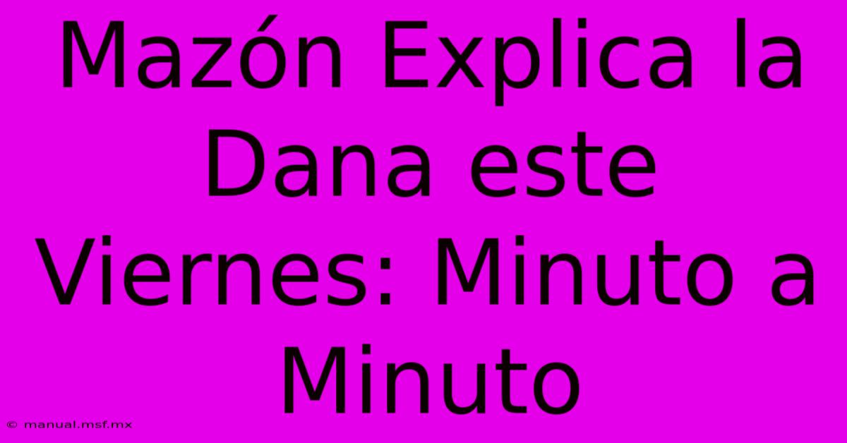 Mazón Explica La Dana Este Viernes: Minuto A Minuto