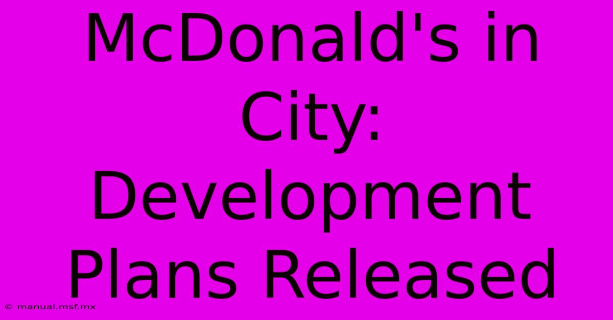 McDonald's In City: Development Plans Released