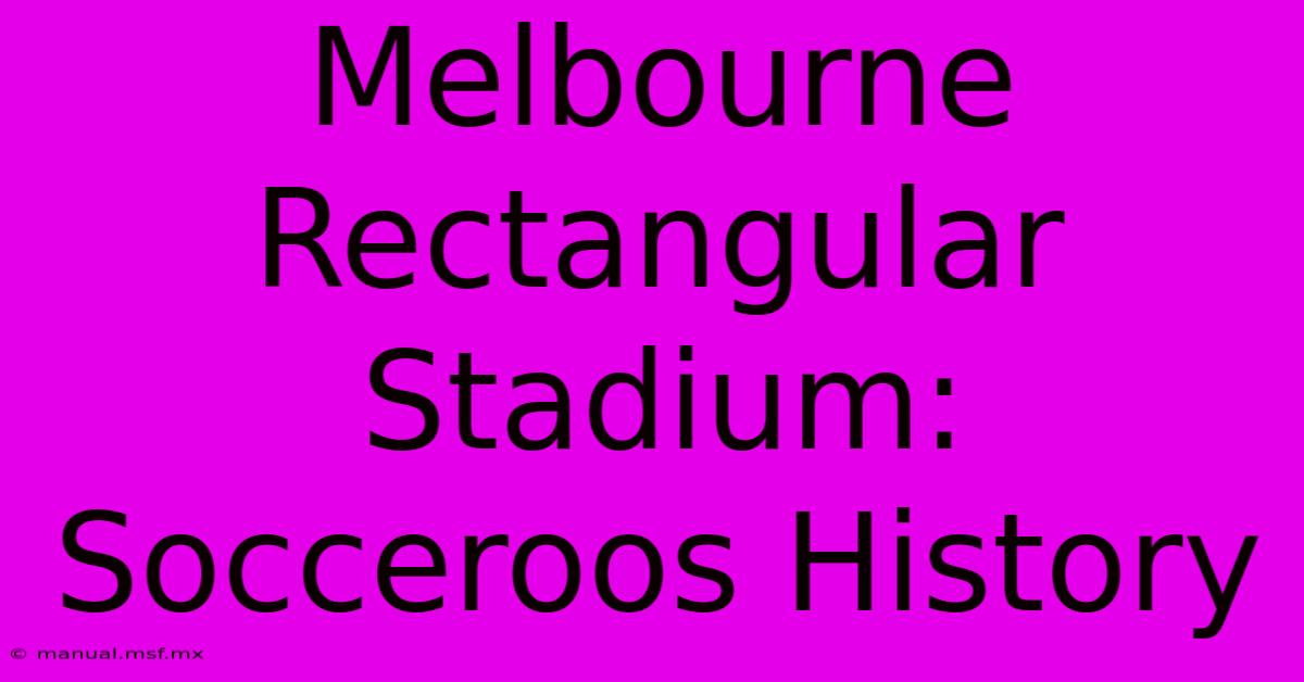 Melbourne Rectangular Stadium: Socceroos History