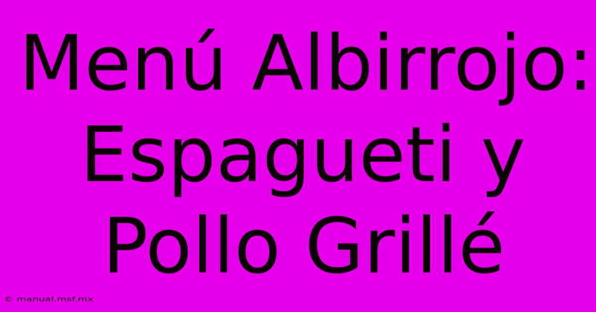 Menú Albirrojo: Espagueti Y Pollo Grillé