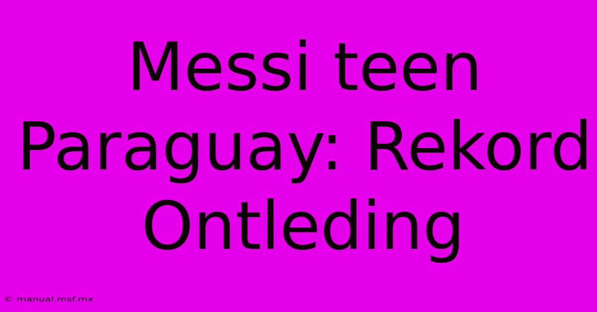 Messi Teen Paraguay: Rekord Ontleding