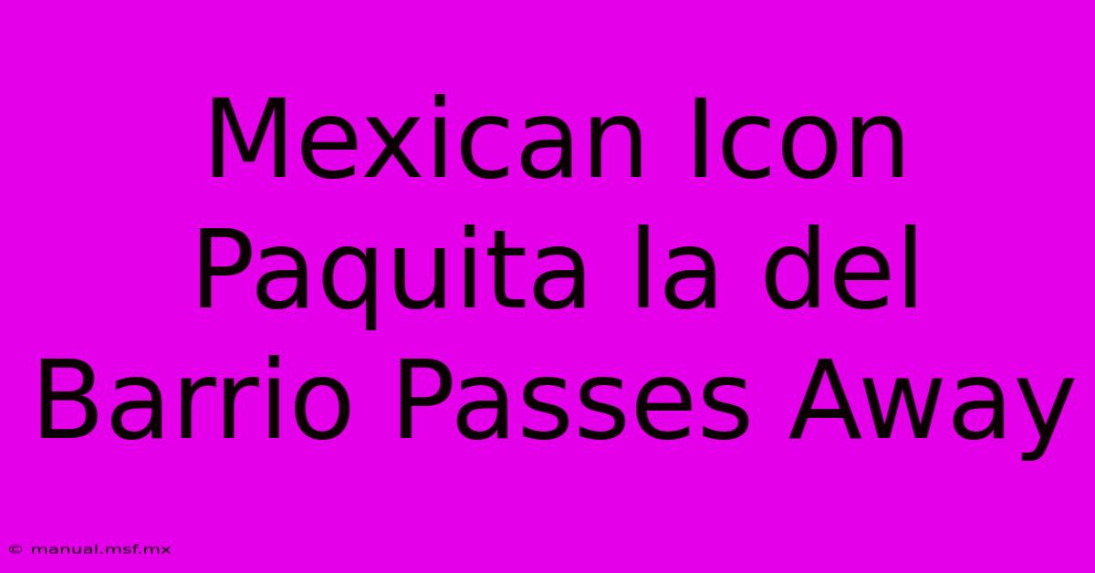 Mexican Icon Paquita La Del Barrio Passes Away