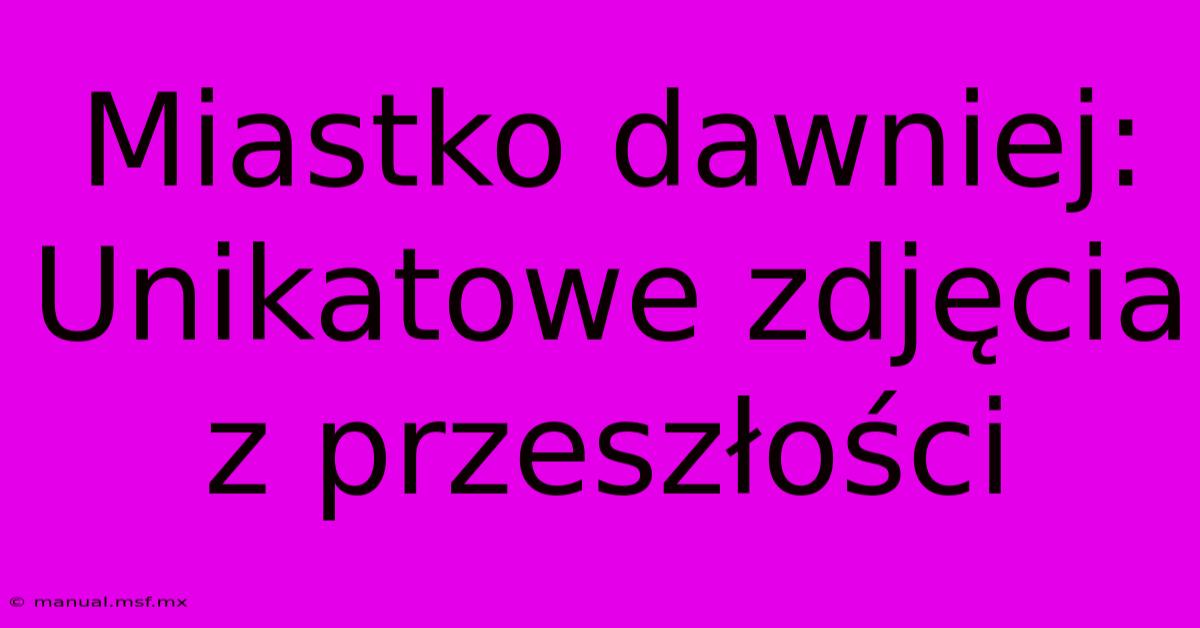 Miastko Dawniej: Unikatowe Zdjęcia Z Przeszłości