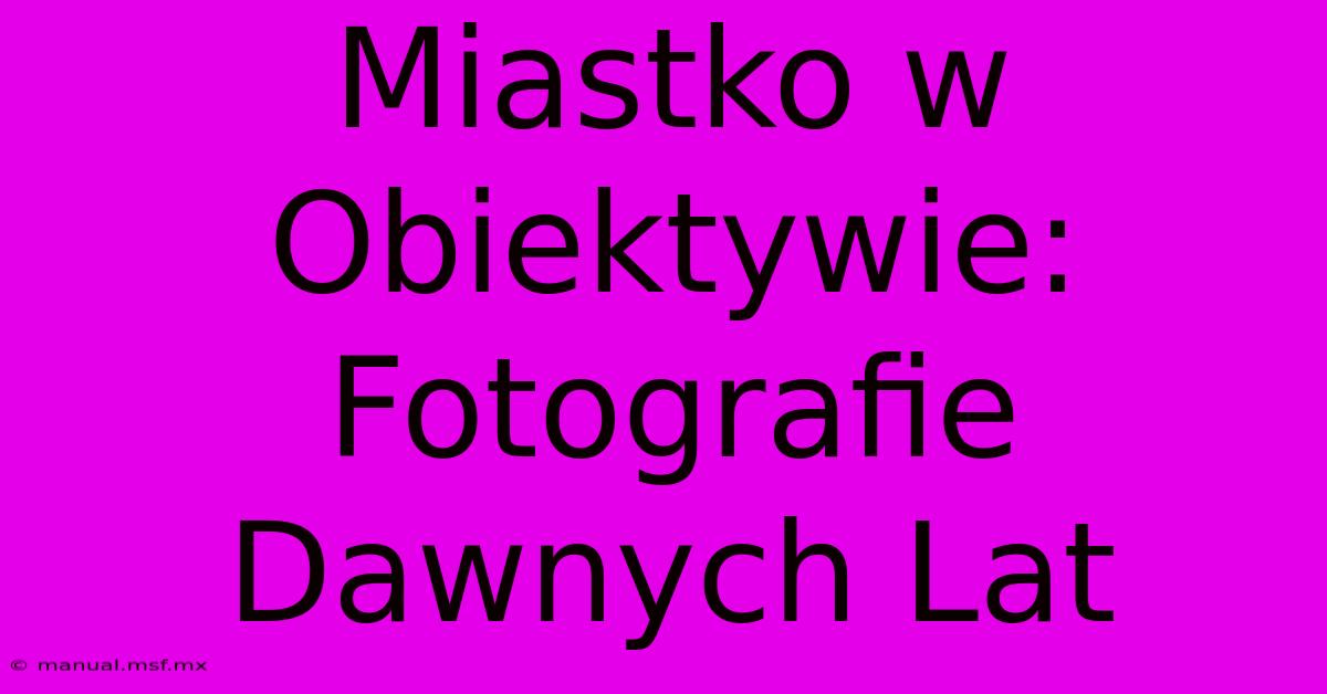 Miastko W Obiektywie: Fotografie Dawnych Lat