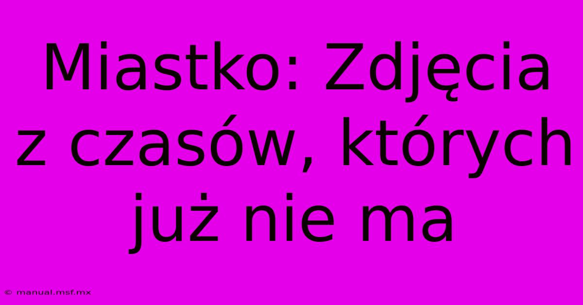 Miastko: Zdjęcia Z Czasów, Których Już Nie Ma