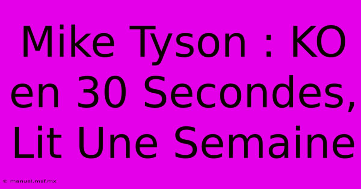 Mike Tyson : KO En 30 Secondes, Lit Une Semaine 