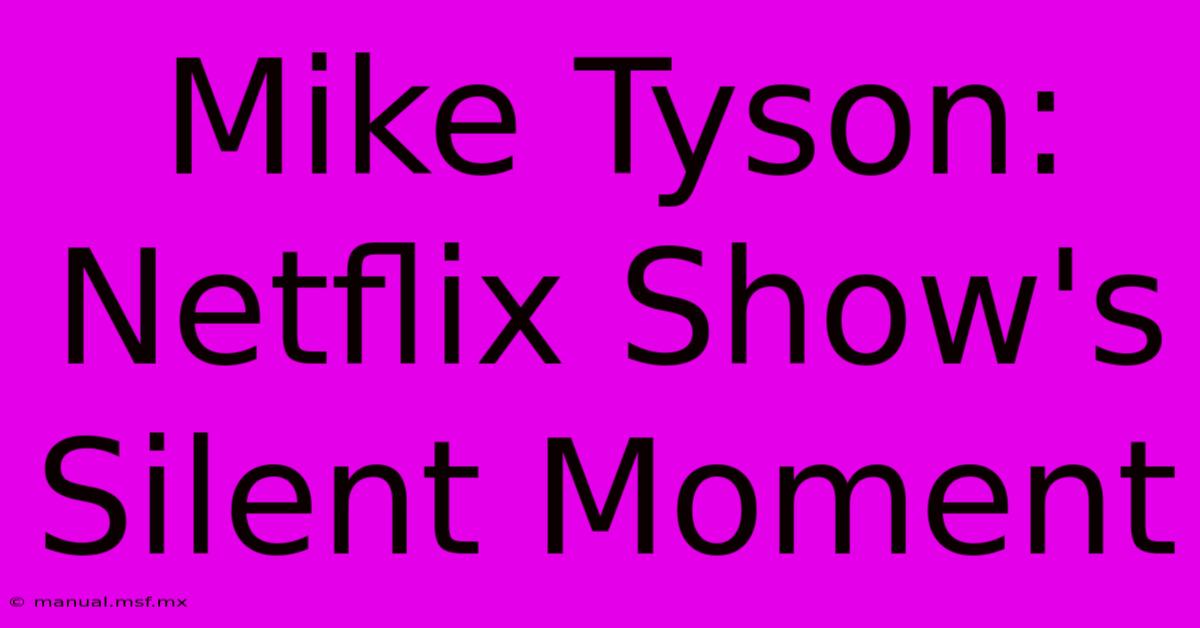 Mike Tyson: Netflix Show's Silent Moment