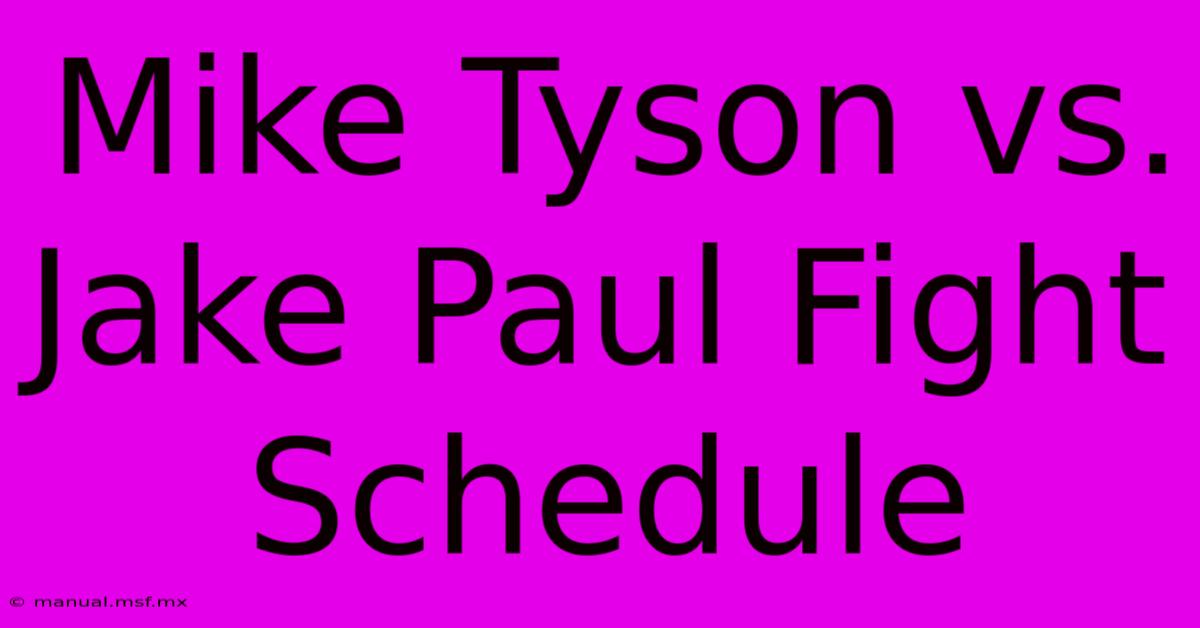 Mike Tyson Vs. Jake Paul Fight Schedule