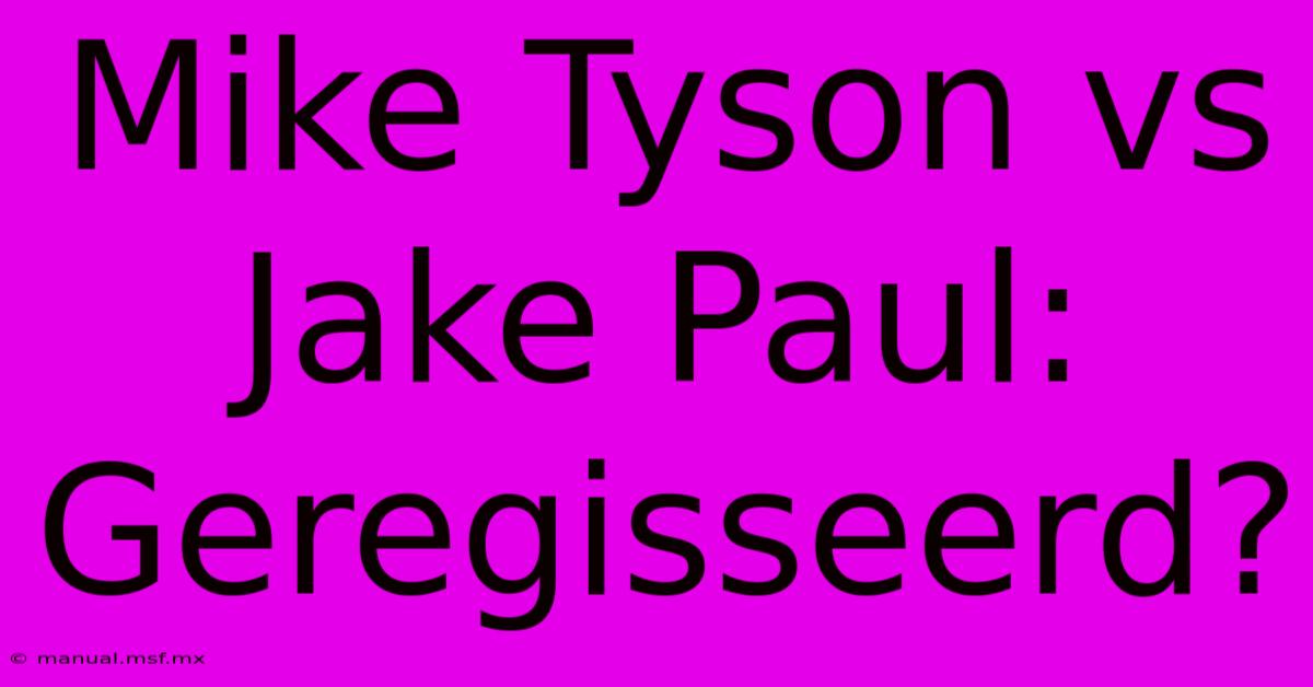 Mike Tyson Vs Jake Paul: Geregisseerd?