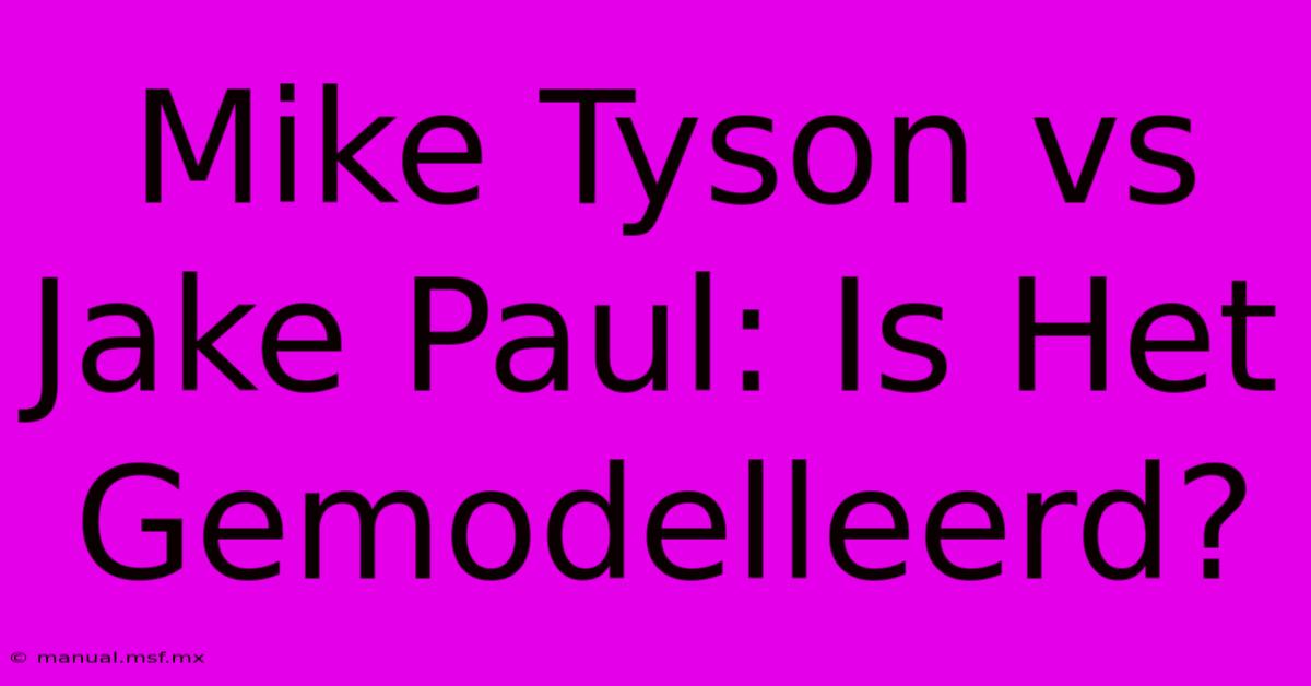 Mike Tyson Vs Jake Paul: Is Het Gemodelleerd? 