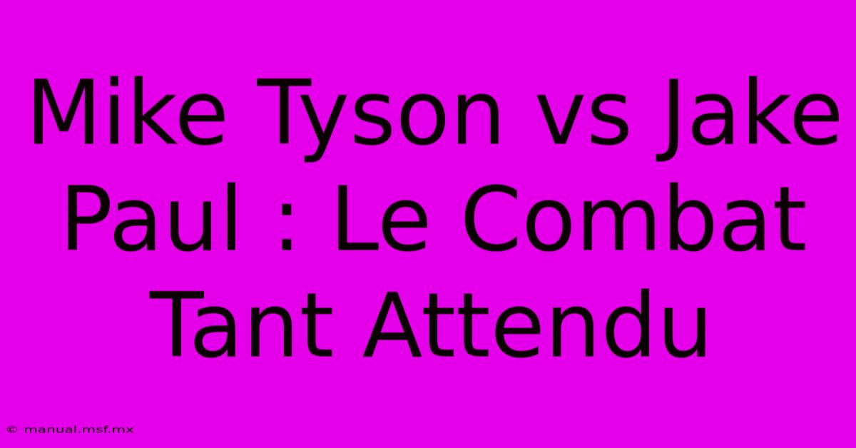 Mike Tyson Vs Jake Paul : Le Combat Tant Attendu