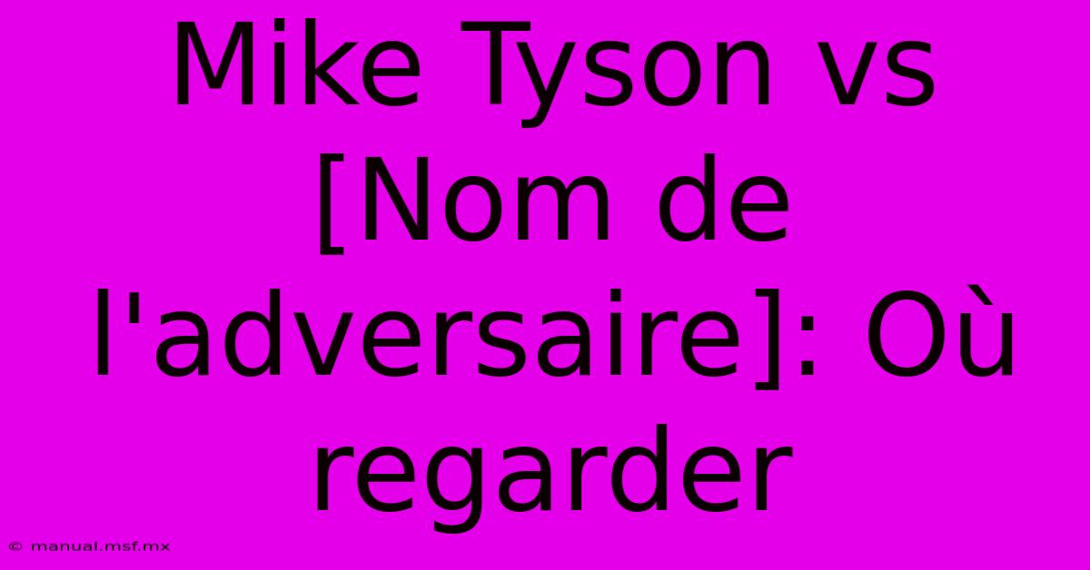 Mike Tyson Vs [Nom De L'adversaire]: Où Regarder 