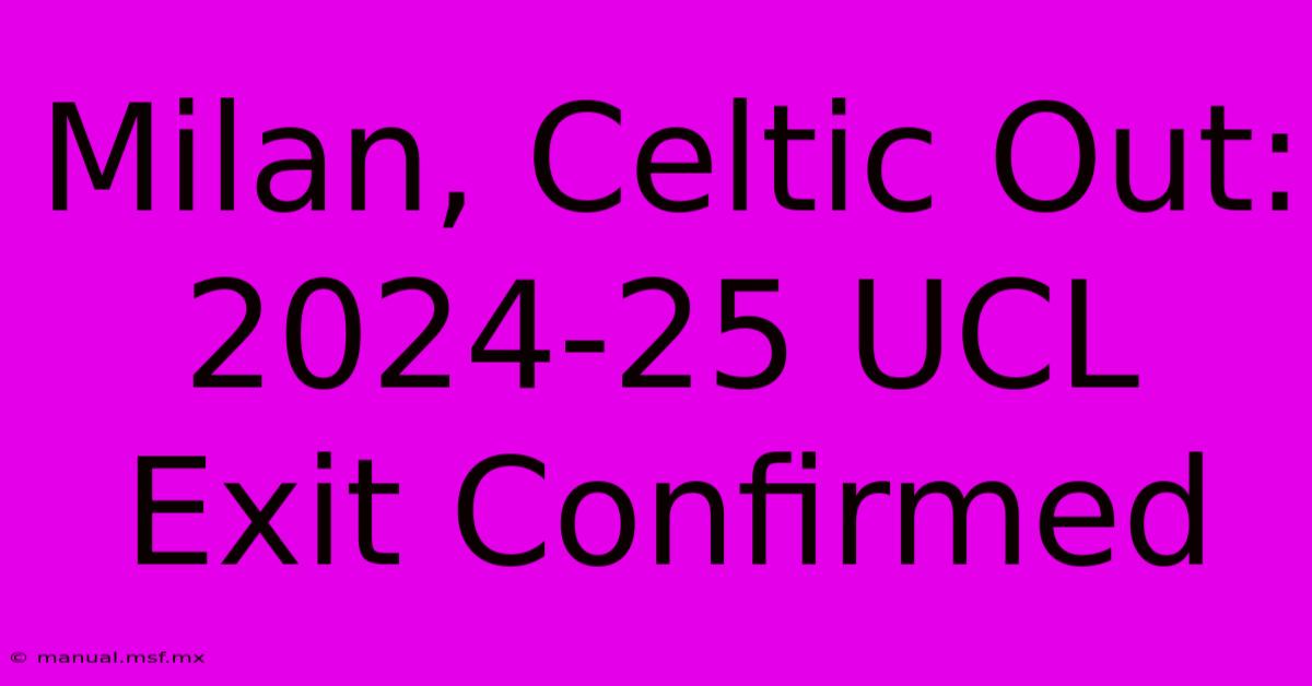 Milan, Celtic Out: 2024-25 UCL Exit Confirmed