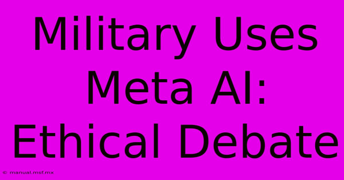 Military Uses Meta AI: Ethical Debate