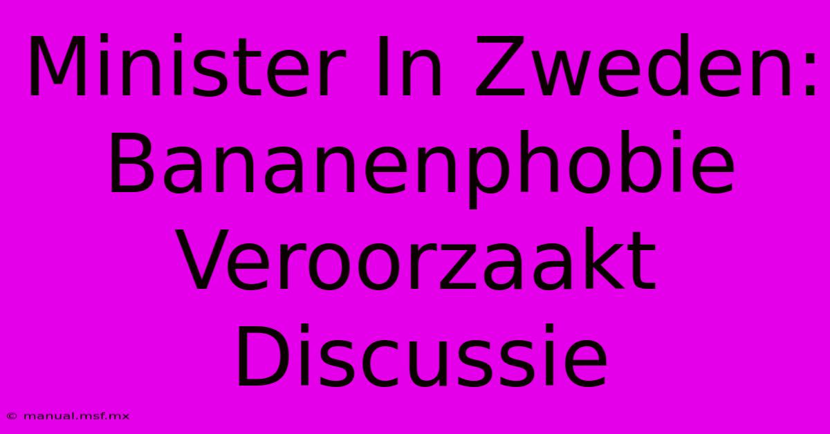 Minister In Zweden: Bananenphobie Veroorzaakt Discussie