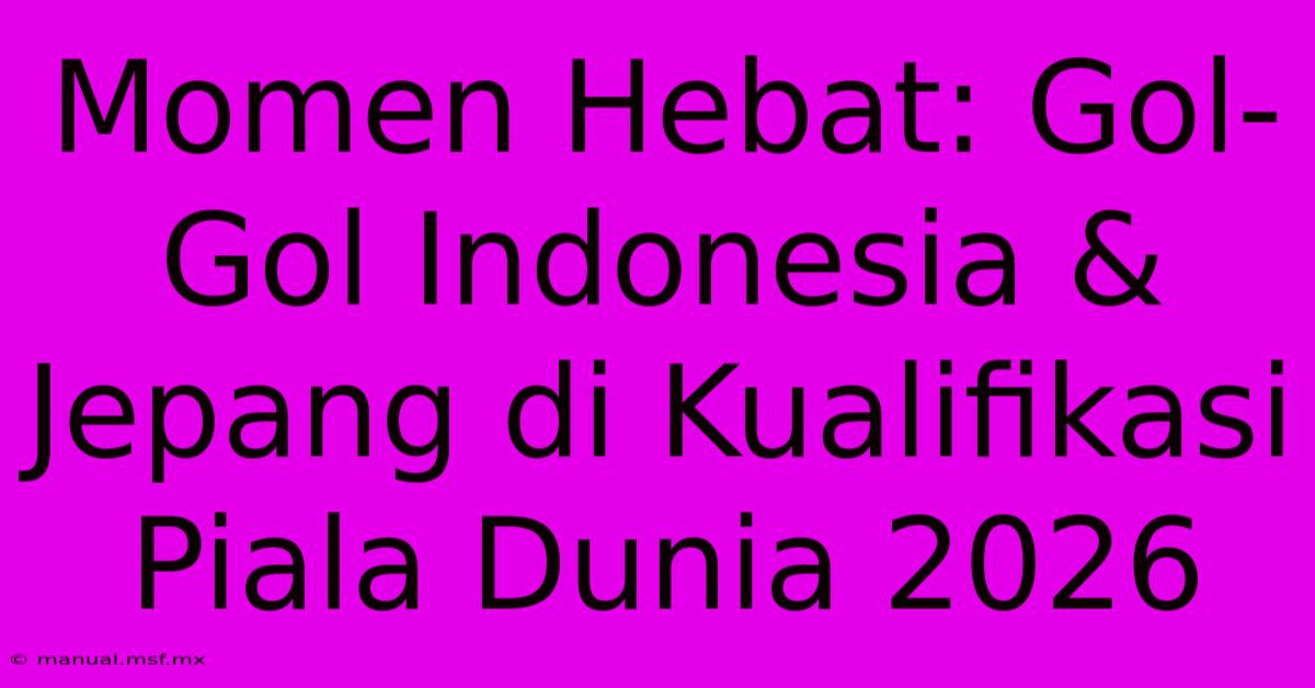 Momen Hebat: Gol-Gol Indonesia & Jepang Di Kualifikasi Piala Dunia 2026