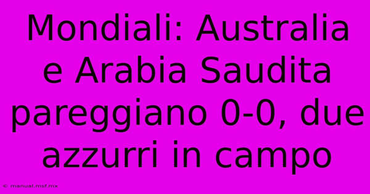 Mondiali: Australia E Arabia Saudita Pareggiano 0-0, Due Azzurri In Campo 