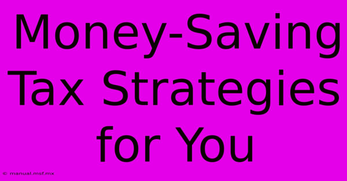 Money-Saving Tax Strategies For You