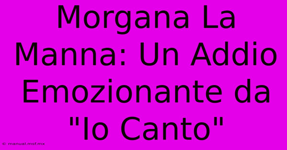 Morgana La Manna: Un Addio Emozionante Da 