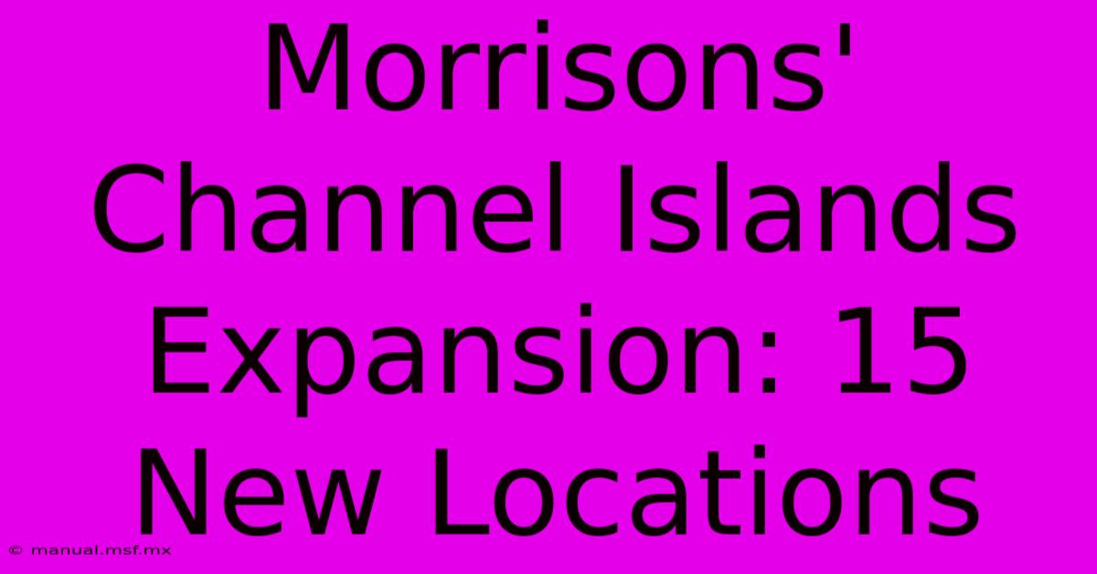 Morrisons' Channel Islands Expansion: 15 New Locations 