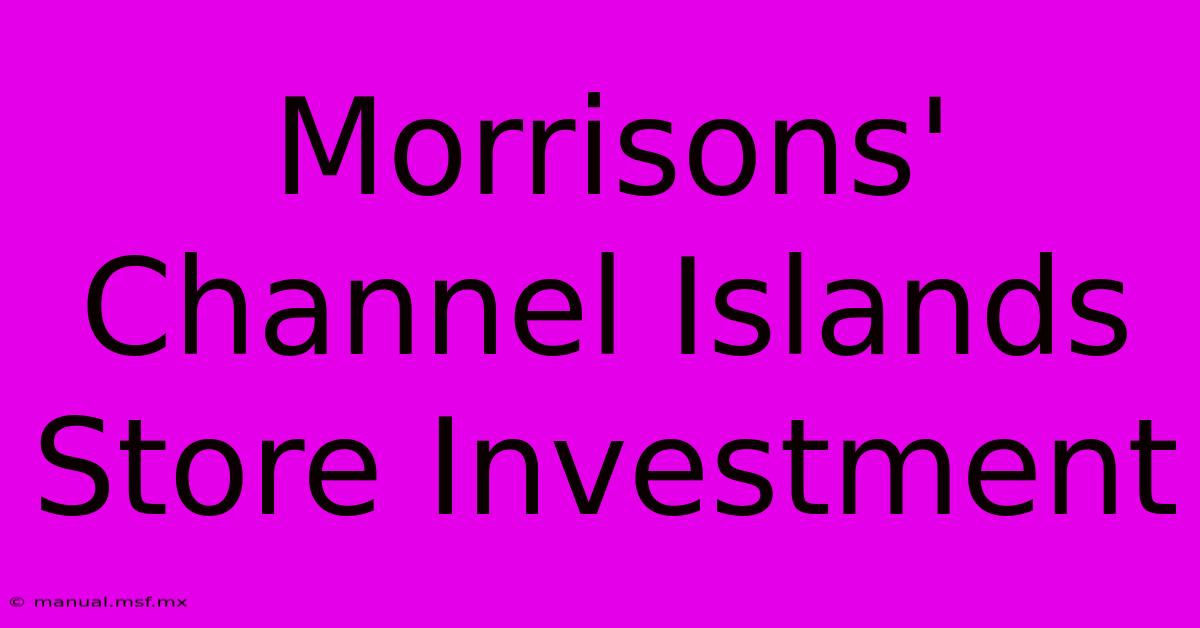 Morrisons' Channel Islands Store Investment 