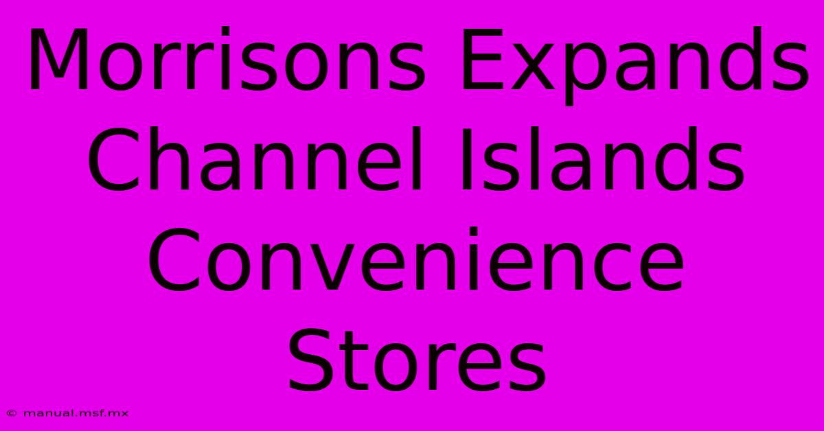 Morrisons Expands Channel Islands Convenience Stores