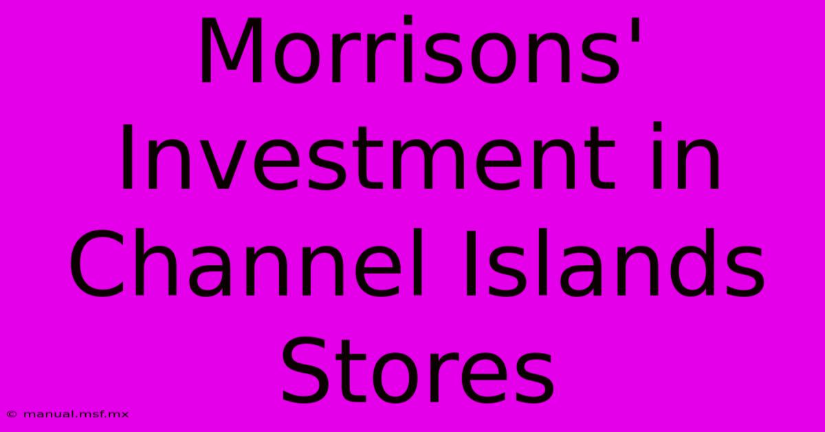 Morrisons' Investment In Channel Islands Stores 