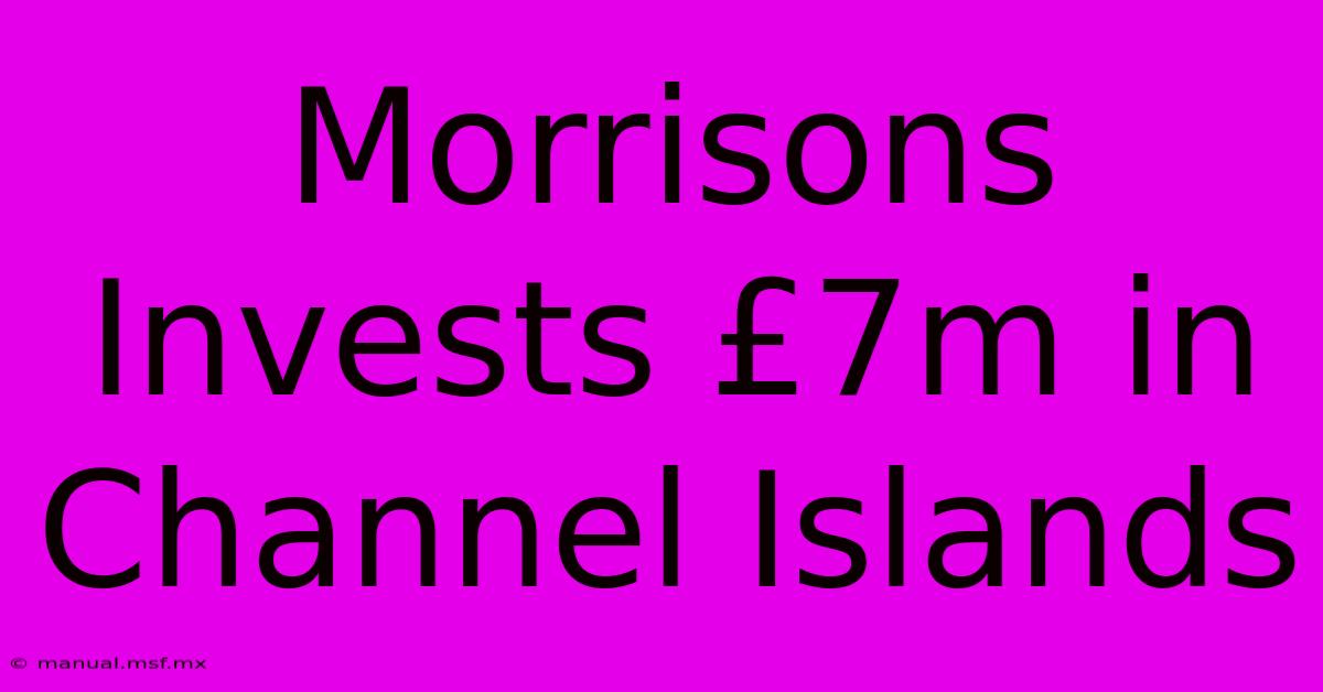 Morrisons Invests £7m In Channel Islands