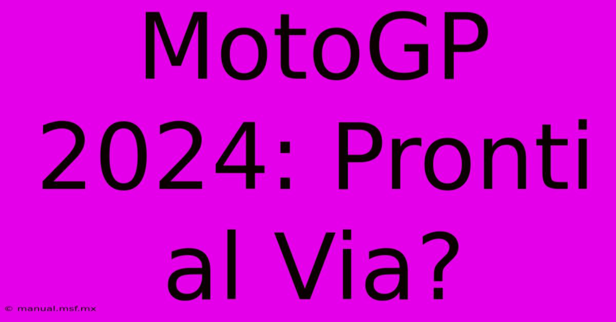 MotoGP 2024: Pronti Al Via?