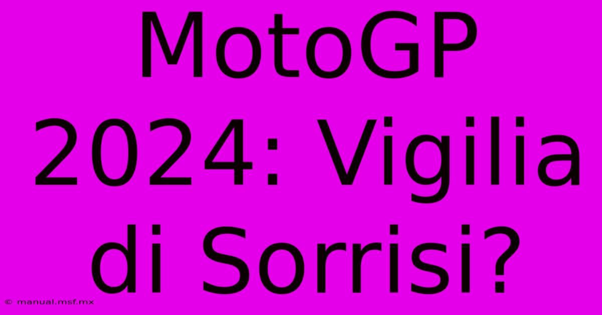 MotoGP 2024: Vigilia Di Sorrisi?