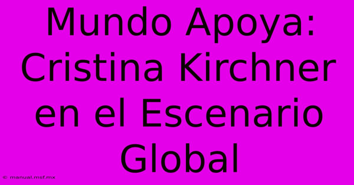 Mundo Apoya: Cristina Kirchner En El Escenario Global