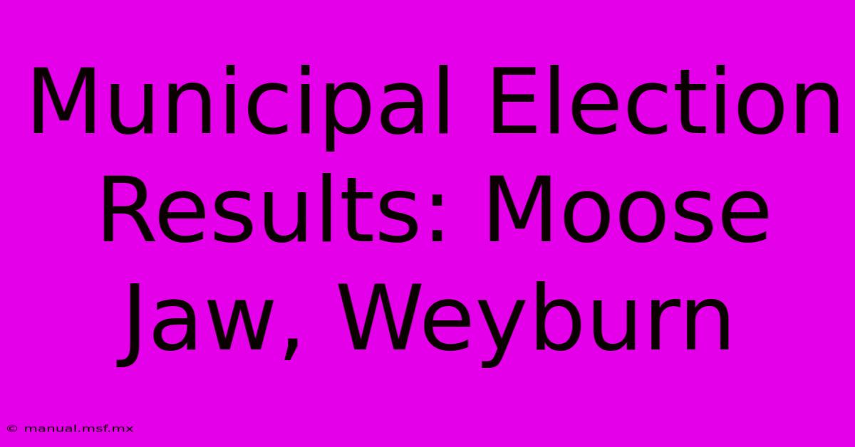 Municipal Election Results: Moose Jaw, Weyburn 