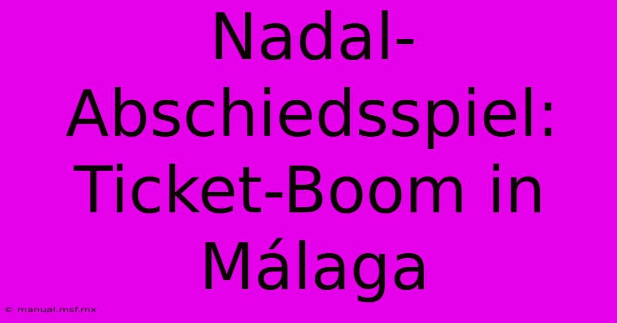 Nadal-Abschiedsspiel: Ticket-Boom In Málaga