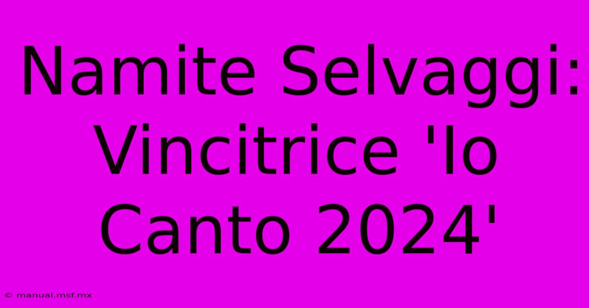 Namite Selvaggi: Vincitrice 'Io Canto 2024'