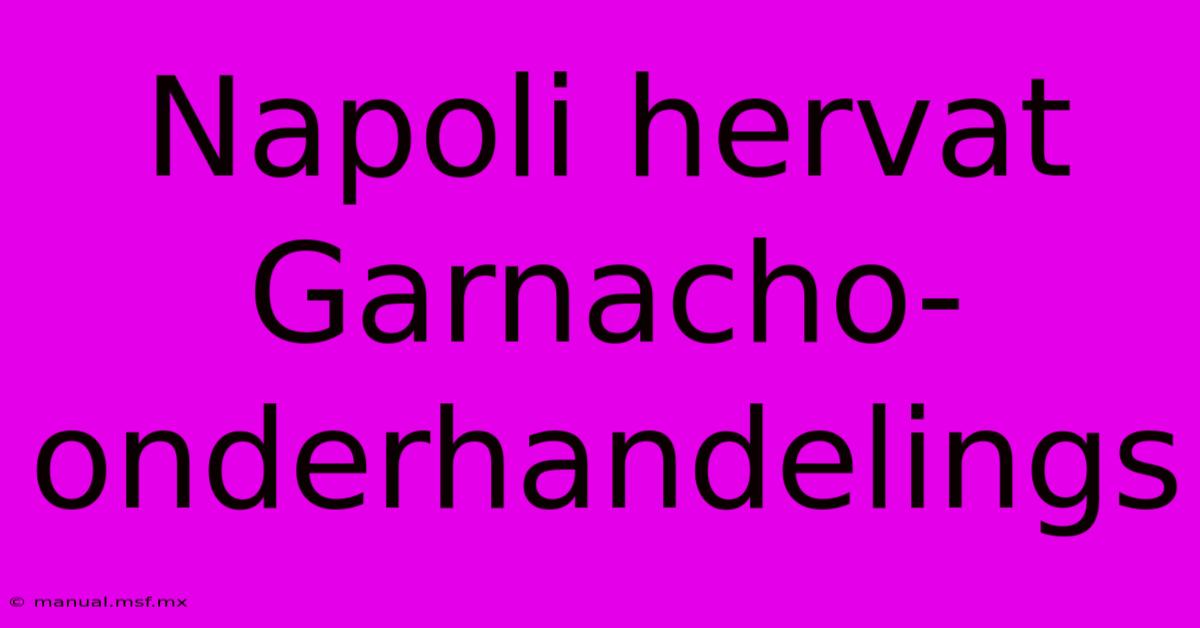 Napoli Hervat Garnacho-onderhandelings