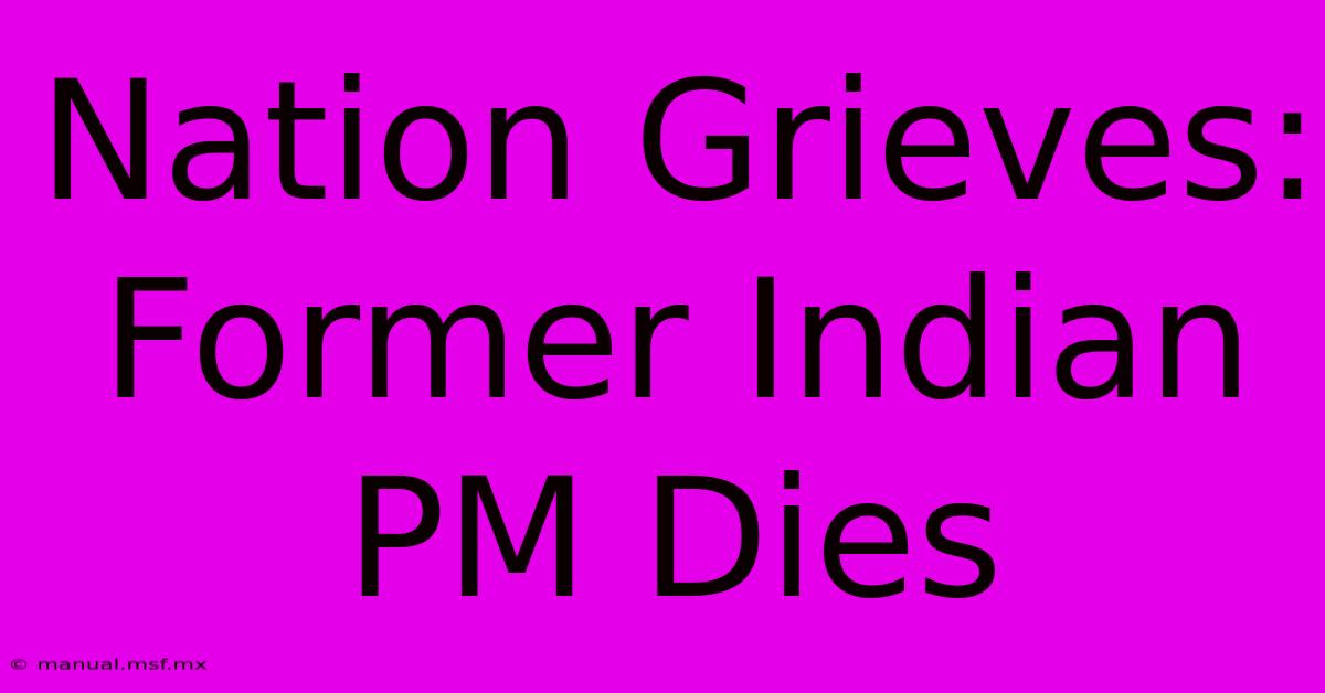 Nation Grieves: Former Indian PM Dies