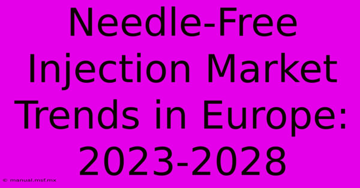 Needle-Free Injection Market Trends In Europe: 2023-2028