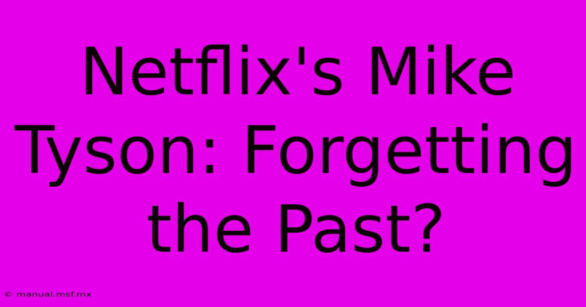 Netflix's Mike Tyson: Forgetting The Past?