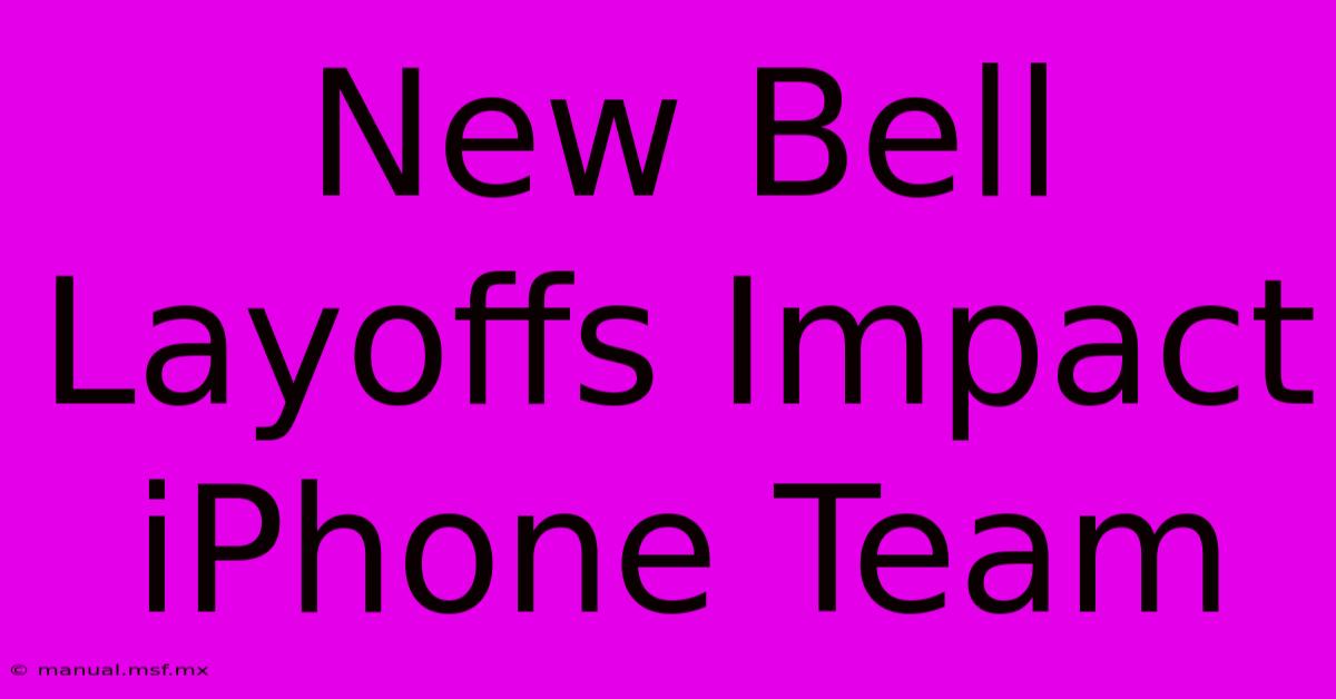 New Bell Layoffs Impact IPhone Team