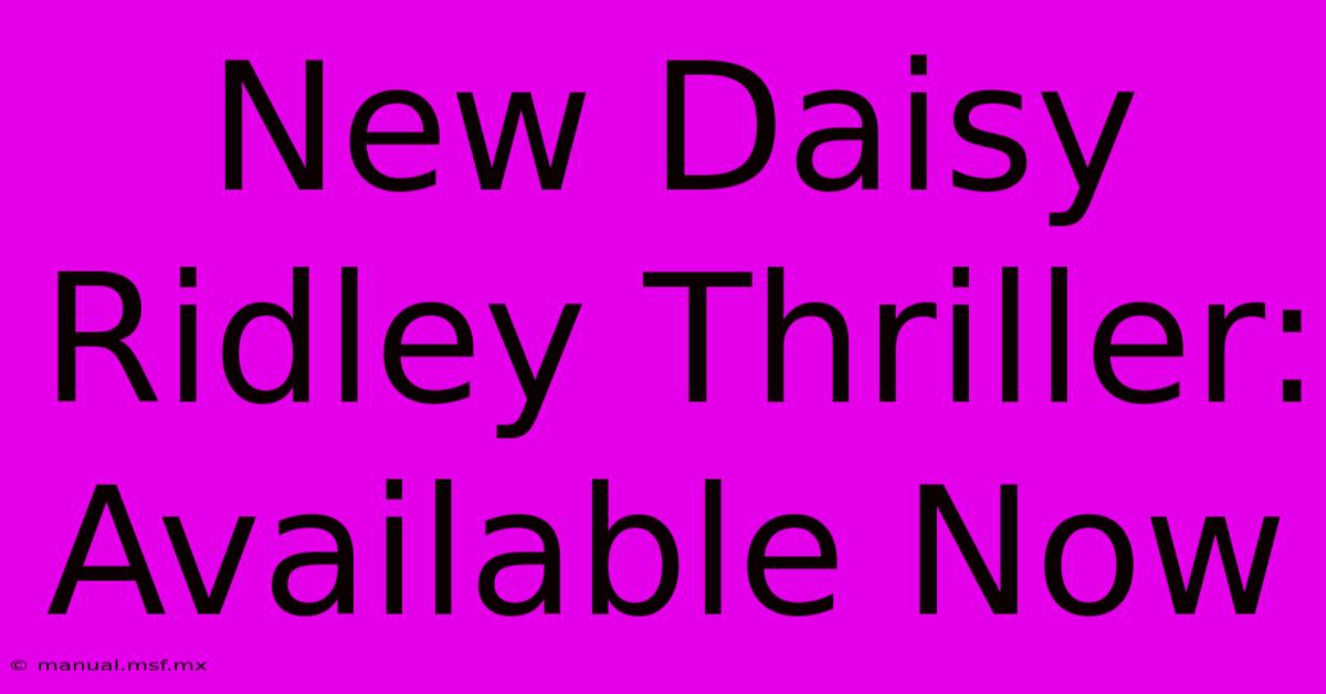 New Daisy Ridley Thriller: Available Now