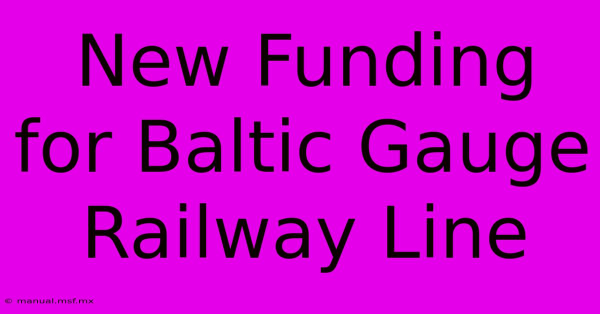 New Funding For Baltic Gauge Railway Line