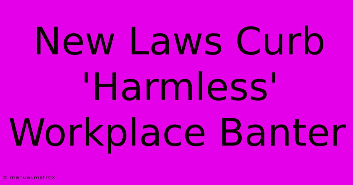 New Laws Curb 'Harmless' Workplace Banter