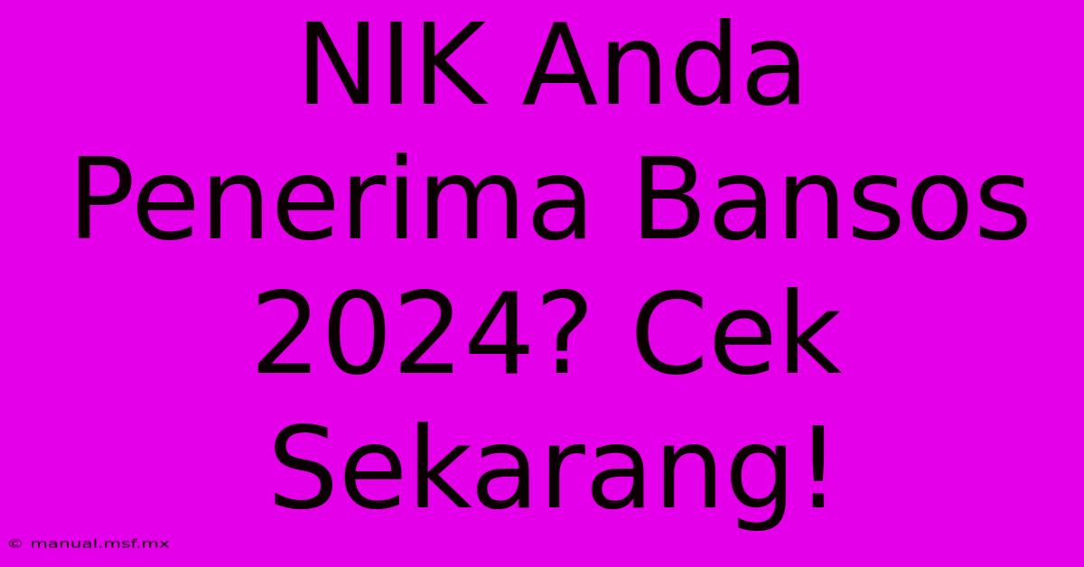 NIK Anda Penerima Bansos 2024? Cek Sekarang!